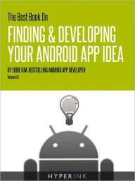 Title: The Best Book On Finding & Developing Your Android App Idea, Author: Eddie Kim