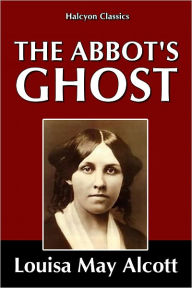 Title: The Abbot's Ghost by Louisa May Alcott, Author: Louisa May Alcott