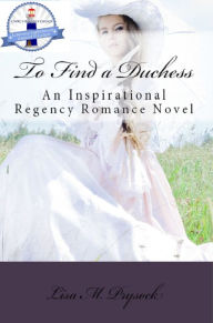 Title: To Find a Duchess: An Inspirational Regency Romance Novel, Author: Lisa Prysock