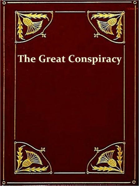 The Great Conspiracy Its Origin and History, Complete [Illustrated]