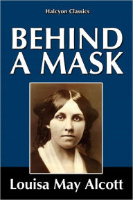 Title: Behind a Mask by Louisa May Alcott, Author: Louisa May Alcott