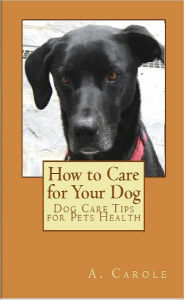 Title: How to Care for Your Dog, Author: A. Carole