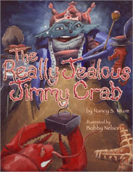 Title: The REALLY Jealous Jimmy Crab, Author: Nancy S. Mure