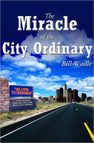 Title: The Miracle of the City of Ordinary, Author: Bill Wadle