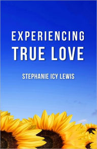 Title: Experiencing True Love, Author: Stephanie Lewis