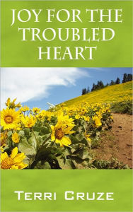 Title: Joy for the Troubled Heart, Author: Terri Cruze