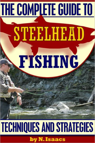 Complete Guide to Steelhead Fishing - Techniques and Strategies