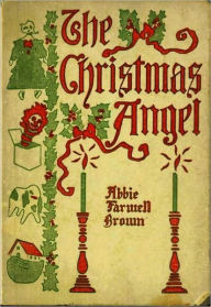 Title: The Christmas Angel [Illustrated, With ATOC], Author: Abbie Farwell Brown