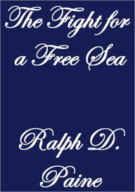 Title: THE FIGHT FOR A FREE SEA, Author: Ralph D. Paine