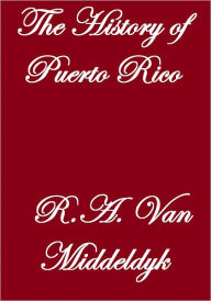 Title: THE HISTORY OF PUERTO RICO, Author: R.A. Van Middeldyk