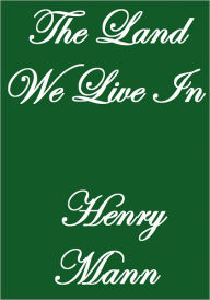 Title: THE LAND WE LIVE IN, Author: Henry Mann