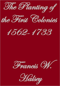 Title: The Planting of the First Colonies, Author: Francis W. Halsey