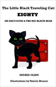 Title: The Little Black Traveling Cat: EIGHTY - Six Raccoons & The Big Black Bear, Author: Ingrid Claus