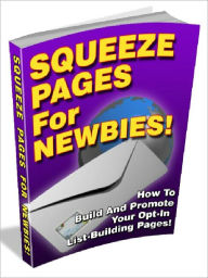 Title: Squeeze Pages For Newbies - How To Build And Promote Your Opt-In List-Building Pages, Author: Joye Bridal
