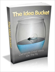 Title: The Idea Bucket - Generate Great Ideas On The Fly, Author: Irwing