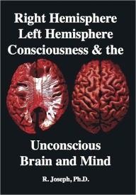 Title: Right Hemisphere, Left Hemisphere, Consciousness, the Unconscious, Brain & MInd, Author: R. Joseph