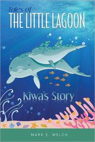 Title: Tales of The Little Lagoon: Kiwa's Story, Author: Mark Welch