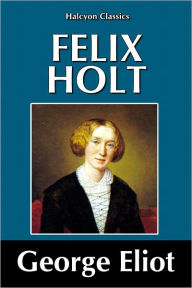 Title: Felix Holt, the Radical by George Eliot, Author: George Eliot