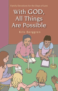 Title: With God, All Things Are Possible - Family Devotions for the Days of Lent, Author: Kris Berggren