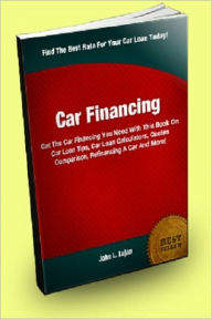 Title: Car Financing; Get The Car Financing You Need With This Book On Car Loan Tips, Car Loan Calculators, Quotes Comparison, Refinancing A Car And More!, Author: John L. Lujan