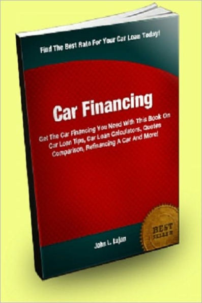 Car Financing; Get The Car Financing You Need With This Book On Car Loan Tips, Car Loan Calculators, Quotes Comparison, Refinancing A Car And More!