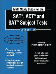 Title: Math Study Guide for the SAT, ACT and SAT Subject Tests: 2012 Edition, Author: Richard Corn