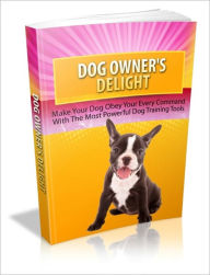 Title: Dog Owner's Delight - Make Your Dog Obey Your Energy Command With The Most Powerful Dog Training Tools, Author: Irwing