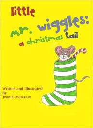 Title: Little Mr. Wiggles: A Christmas Tail, Author: Jean Marcoux