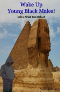 Title: Wake Up Young Black Males. Life is What You Make It., Author: Steve Johnson