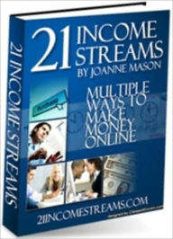 Title: 21 INCOME STREAMS: MULTIPLE WAYS TO MAKE MONEY ONLINE - This ebook includes 21 tried and tested ideas for making money online. Hopefully, it will give you the needed ideas, the resources and even the motivation to get started making lots of money online., Author: Joanne Mason