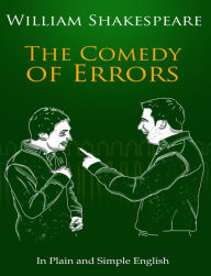 Title: The Comedy of Errors In Plain and Simple English (A Modern Translation and the Original Version), Author: William Shakespeare