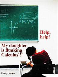 Title: Help, help! My daughter is flunking Calculus!!!, Author: Henry Jones