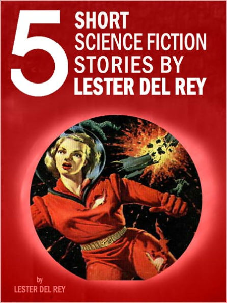Five Short Science Fiction Stories by Lester del Rey