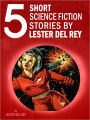 Five Short Science Fiction Stories by Lester del Rey