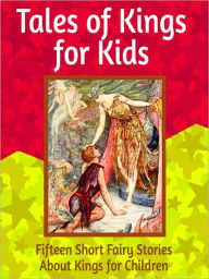 Title: Tales of Kings for Kids: Fifteen Short Fairy Stories About Kings for Children, Author: Peter I. Kattan