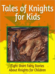 Title: Tales of Knights for Kids: Eight Short Fairy Stories About Knights for Children, Author: Peter I. Kattan