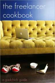 Title: The Freelancer Cookbook: How to Be Your Own Boss in a Freelance World, Author: GadChick