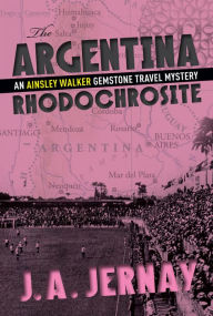 Title: The Argentina Rhodochrosite (An Ainsley Walker Gemstone Travel Mystery), Author: J.A. Jernay