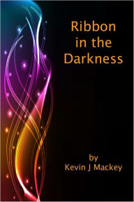 Title: Ribbon in the Darkness, Author: Kevin Mackey