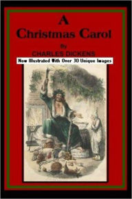 Title: A Christmas Carol by Charles Dickens Now Illustrated With Over 30 Unique Images, Author: Charles Dickens