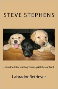 Title: Labrador Retriever Dog Training & Behavior Book, Author: Steve Stephens