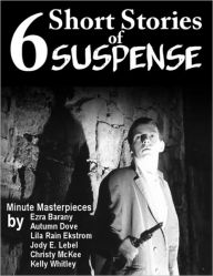 Title: 6 Short Stories of Suspense - Edited by Ezra Barany, Author: Autumn Dove