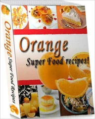 Title: Food Recipes - Healthy and Delicious Orange Recipes CookBook..., Author: Self Improvement