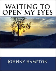 Title: Waiting To Open My Eyes, Author: Johnny Hampton