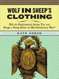Title: Wolf in Sheep's Clothing: Did the Continental Army Try and Stage a Coup After the Revoluntionary War?, Author: Kate Cooch