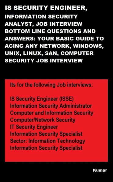 IS SECURITY ENGINEER, INFORMATION SECURITY ANALYST, JOB INTERVIEW BOTTOM LINE QUESTIONS AND ANSWERS: YOUR BASIC GUIDE TO ACING ANY NETWORK, WINDOWS, UNIX, LINUX, SAN, COMPUTER SECURITY JOB INTERVIEW