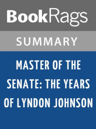 Title: Master of the Senate: The Years of Lyndon Johnson by Robert Caro l Summary & Study Guide, Author: BookRags
