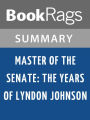 Master of the Senate: The Years of Lyndon Johnson by Robert Caro l Summary & Study Guide