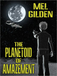 Title: The Planetoid of Amazement: A Science Fiction Novel, Author: Mel Gilden