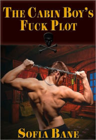 Title: The Cabin Boy's Fuck Plot (M/M/M Rough Sex Menage), Author: Sofia Bane